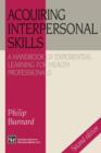 Image for Acquiring interpersonal skills  : a handbook of experiential learning for health professionals