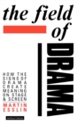Image for The Field Of Drama : How the Signs of Drama Create Meaning on Stage and Screen