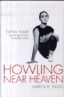 Image for Howling near heaven  : Twyla Tharp and the reinvention of modern dance