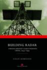 Image for Building radar  : forging Britain&#39;s early-warning chain 1935-45
