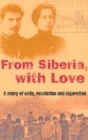 Image for From Siberia, with love  : a story of exile, revolution and cigarettes