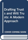 Image for Drafting trusts and will trusts  : a modern approach