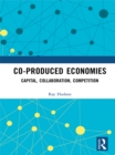 Image for Co-produced economies: capital, collaboration, competition