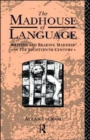 Image for The Madhouse of Language : Writing and Reading Madness in the Eighteenth Century