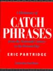 Image for A dictionary of catch phrases  : British and American, from the sixteenth century to the present day