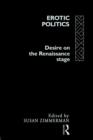 Image for Erotic Politics : The Dynamics of Desire in the Renaissance Theatre
