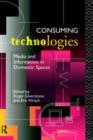 Image for Consuming Technologies : Media and Information in Domestic Spaces