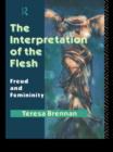 Image for The Interpretation of the Flesh : Freud and Femininity