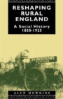Image for Reshaping Rural England : A Social History 1850-1925
