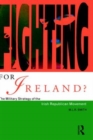 Image for Fighting for Ireland?  : the military strategy of the Irish republican movement