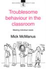 Image for Troublesome behaviour in the classroom  : meeting individual needs