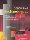 Image for Consuming technologies  : media and information in domestic spaces