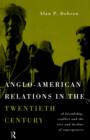 Image for Anglo-American relations in the twentieth century  : of friendship, conflict and the rise and decline of superpowers