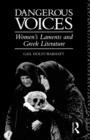 Image for Dangerous voices  : women&#39;s laments and Greek literature