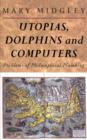 Image for Utopias, dolphins and computers  : problems of philosophical plumbing