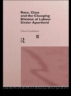Image for Race, Class and the Changing Division of Labour Under Apartheid