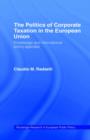Image for The Politics of Corporate Taxation in the European Union