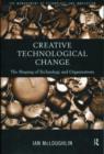 Image for Creative technological change  : the shaping of technology and organisations