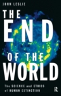 Image for The end of the world  : the science and ethics of human extinction