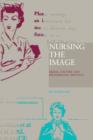 Image for Nursing the image  : media, culture and professional identity