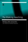 Image for Re-making teaching  : ideology, policy and practice