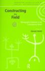 Image for Constructing the field  : ethnographic fieldwork in the contemporary world