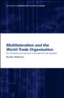 Image for Multilateralism and the World Trade Organisation  : the architecture and extension of international trade regulation
