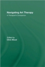 Image for Navigating art therapy  : a therapist&#39;s companion