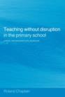 Image for Teaching without disruption in the primary school  : a model for managing pupil behaviour