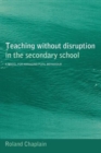 Image for Teaching without disruption in secondary school  : a model for managing pupil behaviour