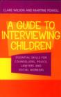 Image for A guide to interviewing children  : essential skills for counsellors, police, lawyers and social workers