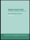 Image for When a baby dies  : the experience of late miscarriage, stillbirth and neonatal death