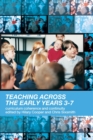 Image for Teaching across the early years 3-7  : curriculum coherence and continuity
