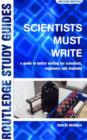 Image for Scientists must write  : a guide to better writing for scientists, engineers and students