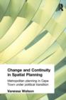 Image for Change and continuity in spatial planning  : metropolitan planning in Cape Town under political transition