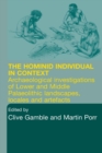 Image for The hominid individual in context  : archaeological investigations of lower and middle Palaeolithic landscapes, locales and artefacts