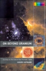 Image for On beyond uranium  : journey to the end of the periodic table