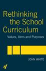 Image for Rethinking the school curriculum  : values, aims and purposes