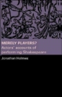 Image for Merely players?  : actors&#39; accounts of performing Shakespeare