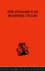 Image for The dynamics of business cycles  : a study in economic fluctuations