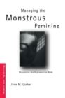Image for Managing the monstrous feminine  : regulating the reproductive body