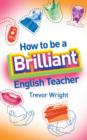 Image for How to be a Brilliant English Teacher