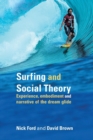 Image for Surfing and social theory  : experience, embodiment and narrative of the dream glide