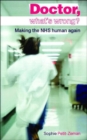 Image for Doctor, what&#39;s wrong?  : making the NHS human again