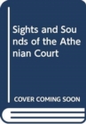 Image for Sights and Sounds of the Athenian Court