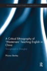 Image for A Critical Ethnography of &#39;Westerners&#39; Teaching English in China : Shanghaied in Shanghai