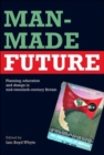 Image for Man-made future  : planning, education and design in mid-twentieth-century Britain
