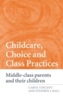 Image for Childcare, choice and class practices  : middle-class parents and their children