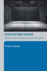 Image for Exhausting dance  : performance and the politics of movement