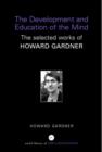 Image for The development and education of the mind  : the selected works of Howard Gardner